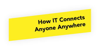 How IT connects anyone anywhere